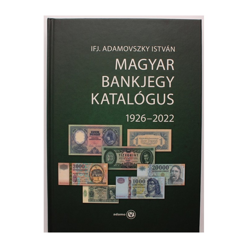 Ifj. Adamovszky István: Magyar bankjegy katalógus 1926-2022 Ifj. Adamovszky István: Magyar bankjegy katalógus 1926-2022