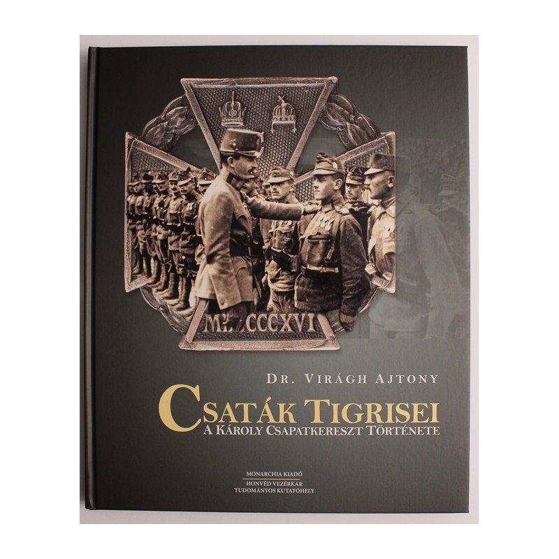 Dr. Virágh Ajtony: Csaták tigrisei - a Károly csapatkereszt története